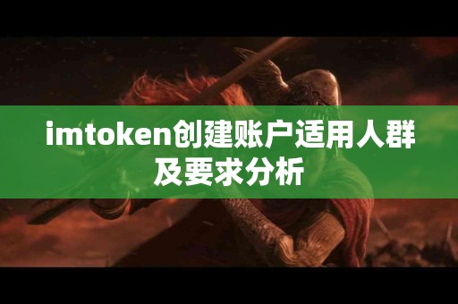 imtoken创建账户适用人群及要求分析