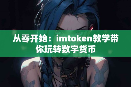 从零开始：imtoken教学带你玩转数字货币