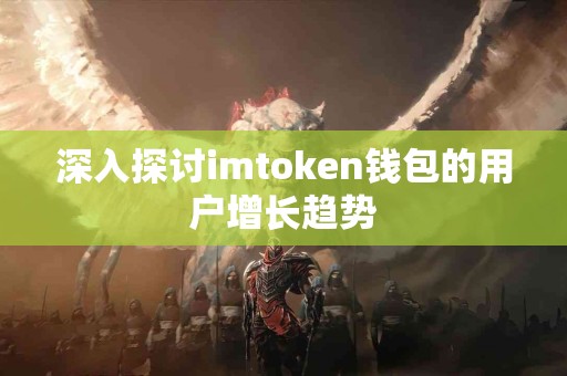 深入探讨imtoken钱包的用户增长趋势