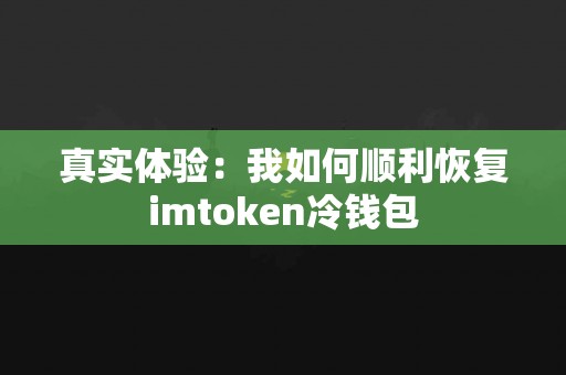 真实体验：我如何顺利恢复imtoken冷钱包