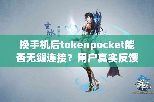 换手机后tokenpocket能否无缝连接？用户真实反馈