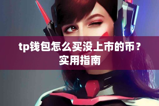 tp钱包怎么买没上市的币？实用指南