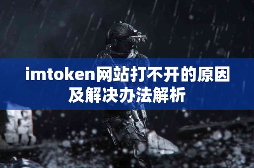 imtoken网站打不开的原因及解决办法解析