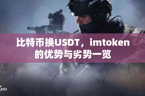 比特币换USDT，imtoken的优势与劣势一览