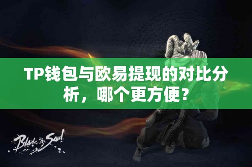 TP钱包与欧易提现的对比分析，哪个更方便？