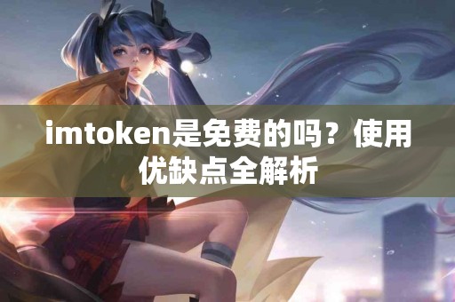 imtoken是免费的吗？使用优缺点全解析