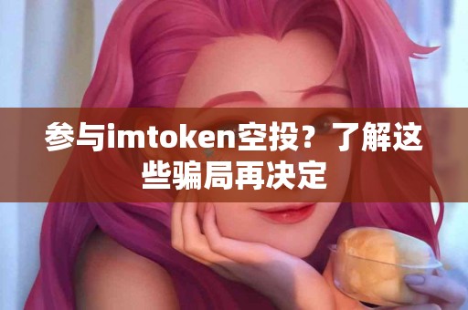 参与imtoken空投？了解这些骗局再决定