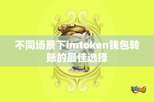 不同场景下imtoken钱包转账的最佳选择