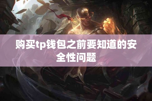 购买tp钱包之前要知道的安全性问题