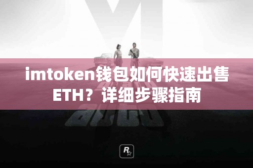 imtoken钱包如何快速出售ETH？详细步骤指南