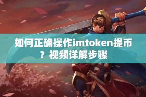 如何正确操作imtoken提币？视频详解步骤