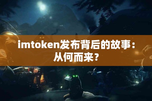 imtoken发布背后的故事：从何而来？