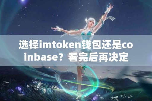 选择imtoken钱包还是coinbase？看完后再决定