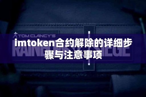 imtoken合约解除的详细步骤与注意事项
