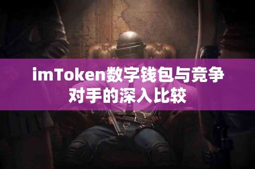 imToken数字钱包与竞争对手的深入比较