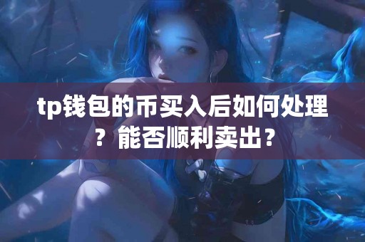 tp钱包的币买入后如何处理？能否顺利卖出？