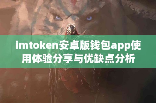 imtoken安卓版钱包app使用体验分享与优缺点分析