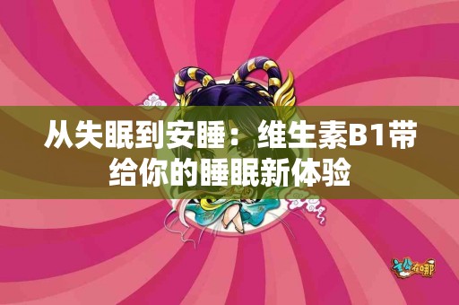 从失眠到安睡：维生素B1带给你的睡眠新体验