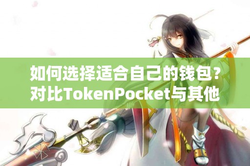 如何选择适合自己的钱包？对比TokenPocket与其他热门钱包