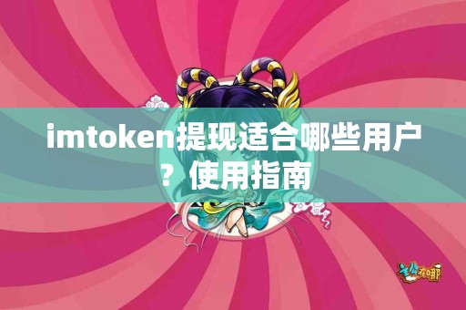 imtoken提现适合哪些用户？使用指南