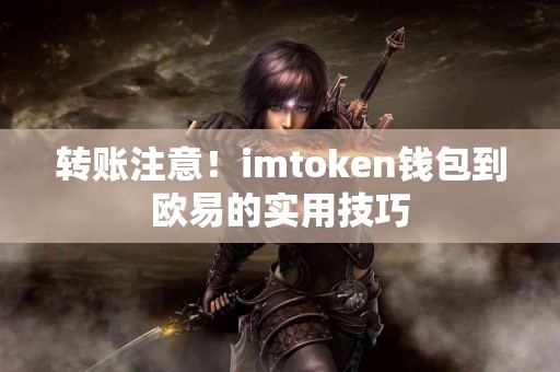 转账注意！imtoken钱包到欧易的实用技巧