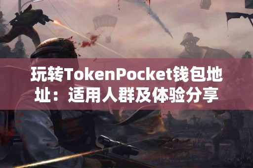 玩转TokenPocket钱包地址：适用人群及体验分享