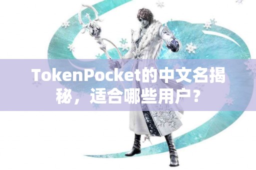 TokenPocket的中文名揭秘，适合哪些用户？