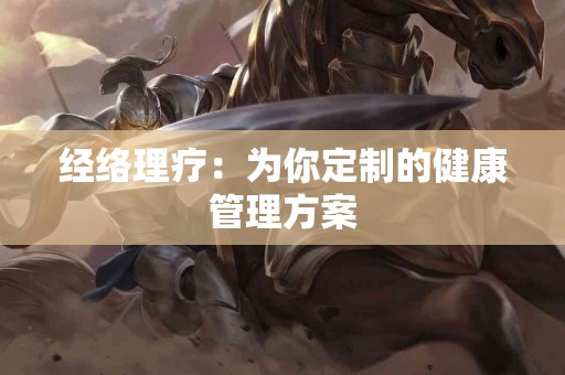 经络理疗：为你定制的健康管理方案