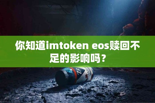 你知道imtoken eos赎回不足的影响吗？