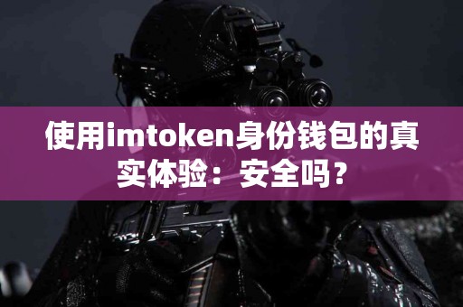 使用imtoken身份钱包的真实体验：安全吗？