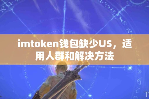imtoken钱包缺少US，适用人群和解决方法