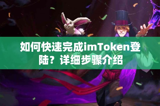 如何快速完成imToken登陆？详细步骤介绍