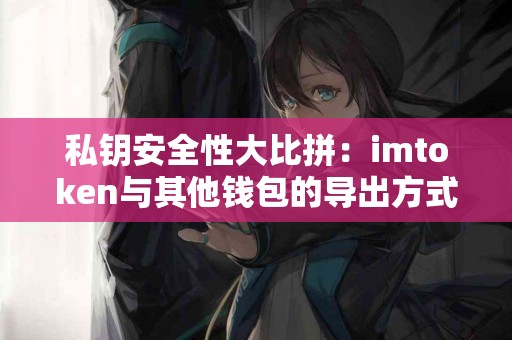私钥安全性大比拼：imtoken与其他钱包的导出方式