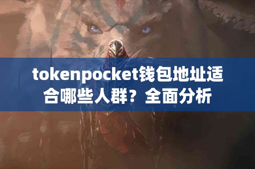 tokenpocket钱包地址适合哪些人群？全面分析