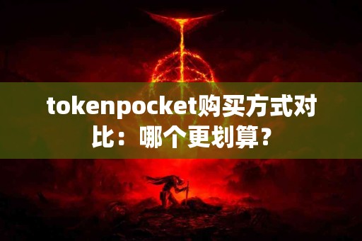tokenpocket购买方式对比：哪个更划算？