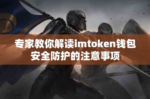专家教你解读imtoken钱包安全防护的注意事项