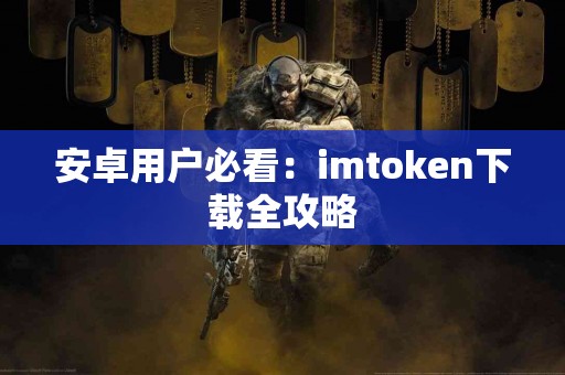 安卓用户必看：imtoken下载全攻略