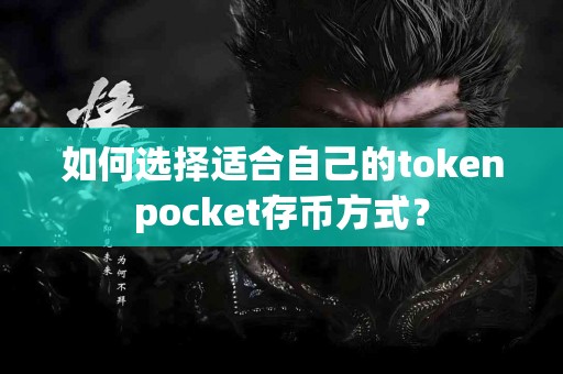 如何选择适合自己的tokenpocket存币方式？
