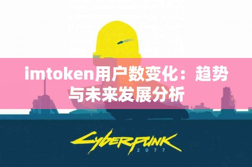 imtoken用户数变化：趋势与未来发展分析