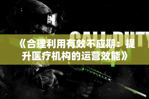 《合理利用有效不应期：提升医疗机构的运营效能》