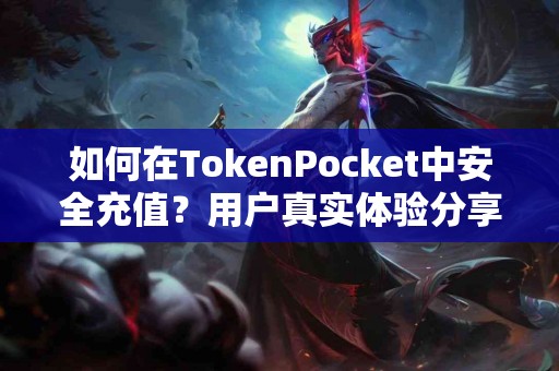 如何在TokenPocket中安全充值？用户真实体验分享