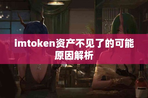 imtoken资产不见了的可能原因解析