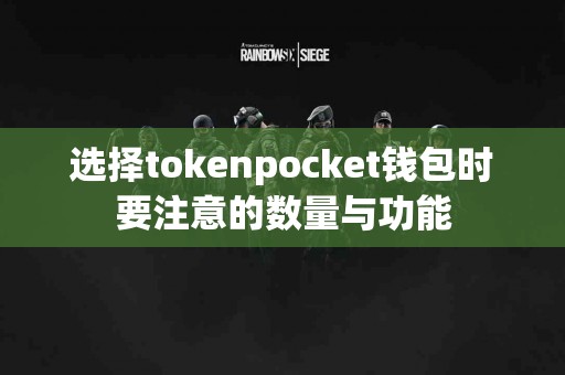 选择tokenpocket钱包时要注意的数量与功能
