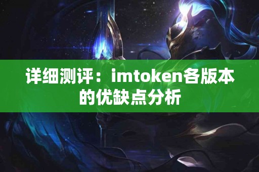 详细测评：imtoken各版本的优缺点分析