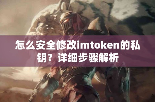 怎么安全修改imtoken的私钥？详细步骤解析