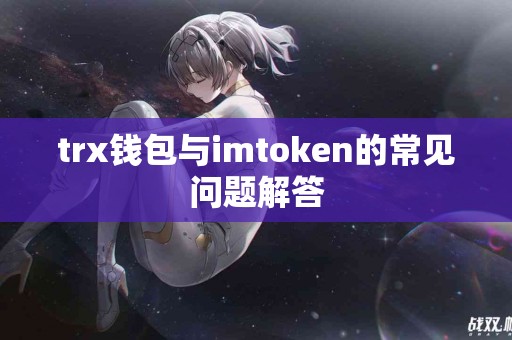 trx钱包与imtoken的常见问题解答
