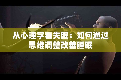 从心理学看失眠：如何通过思维调整改善睡眠
