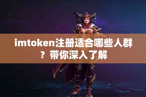 imtoken注册适合哪些人群？带你深入了解