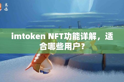 imtoken NFT功能详解，适合哪些用户？