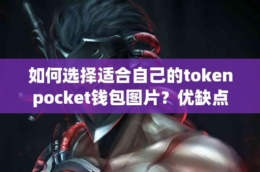 如何选择适合自己的tokenpocket钱包图片？优缺点一览
